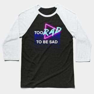 Too Rad To Be Sad Baseball T-Shirt